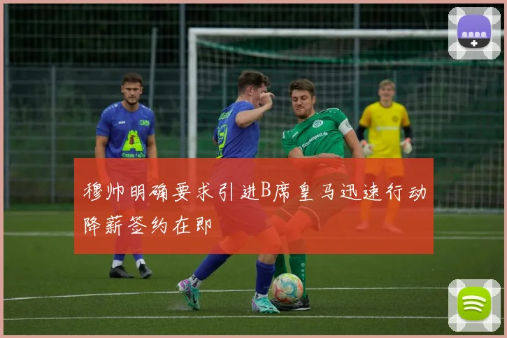穆帅明确要求引进B席皇马迅速行动降薪签约在即